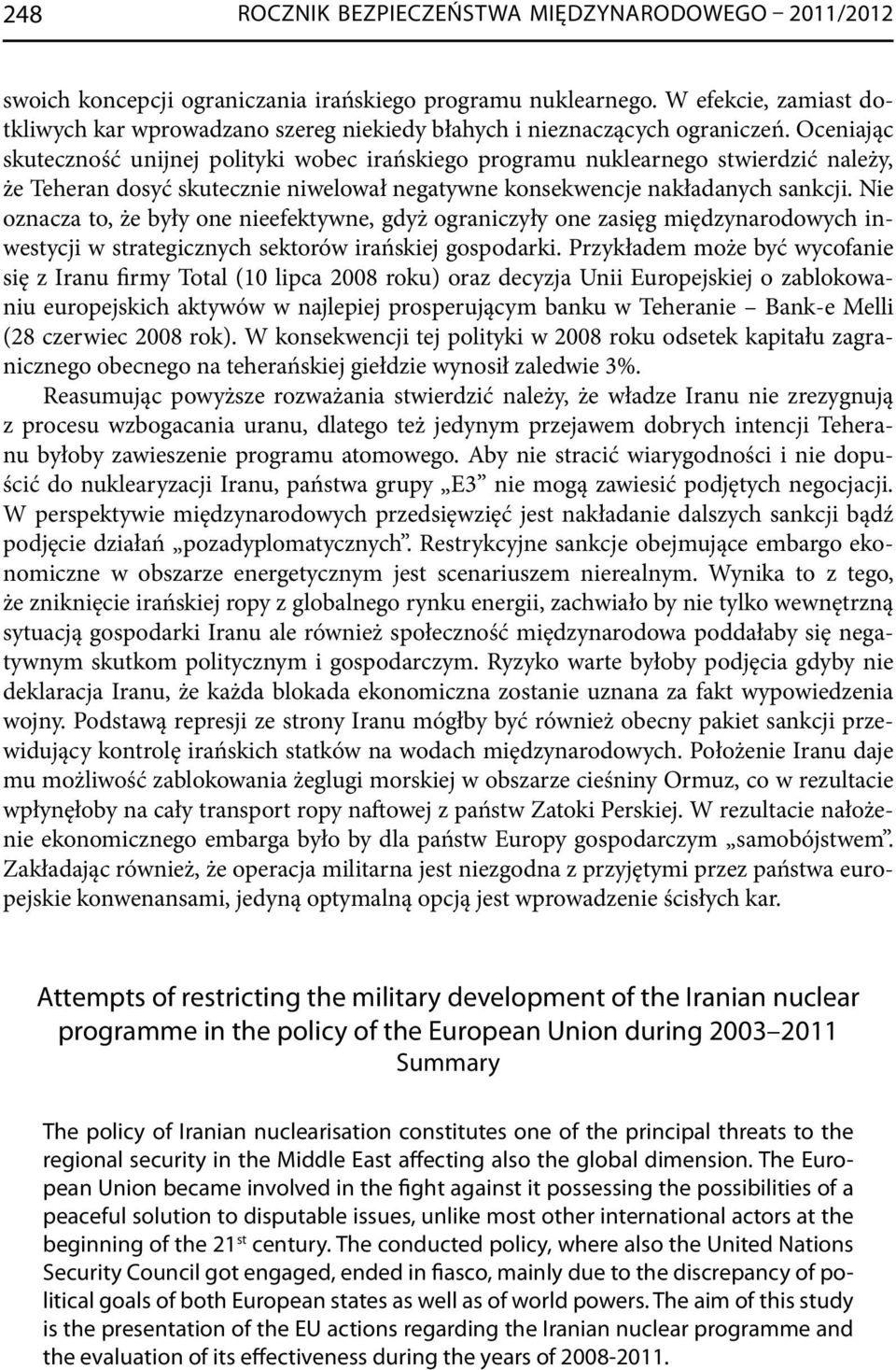 Oceniając skuteczność unijnej polityki wobec irańskiego programu nuklearnego stwierdzić należy, że Teheran dosyć skutecznie niwelował negatywne konsekwencje nakładanych sankcji.