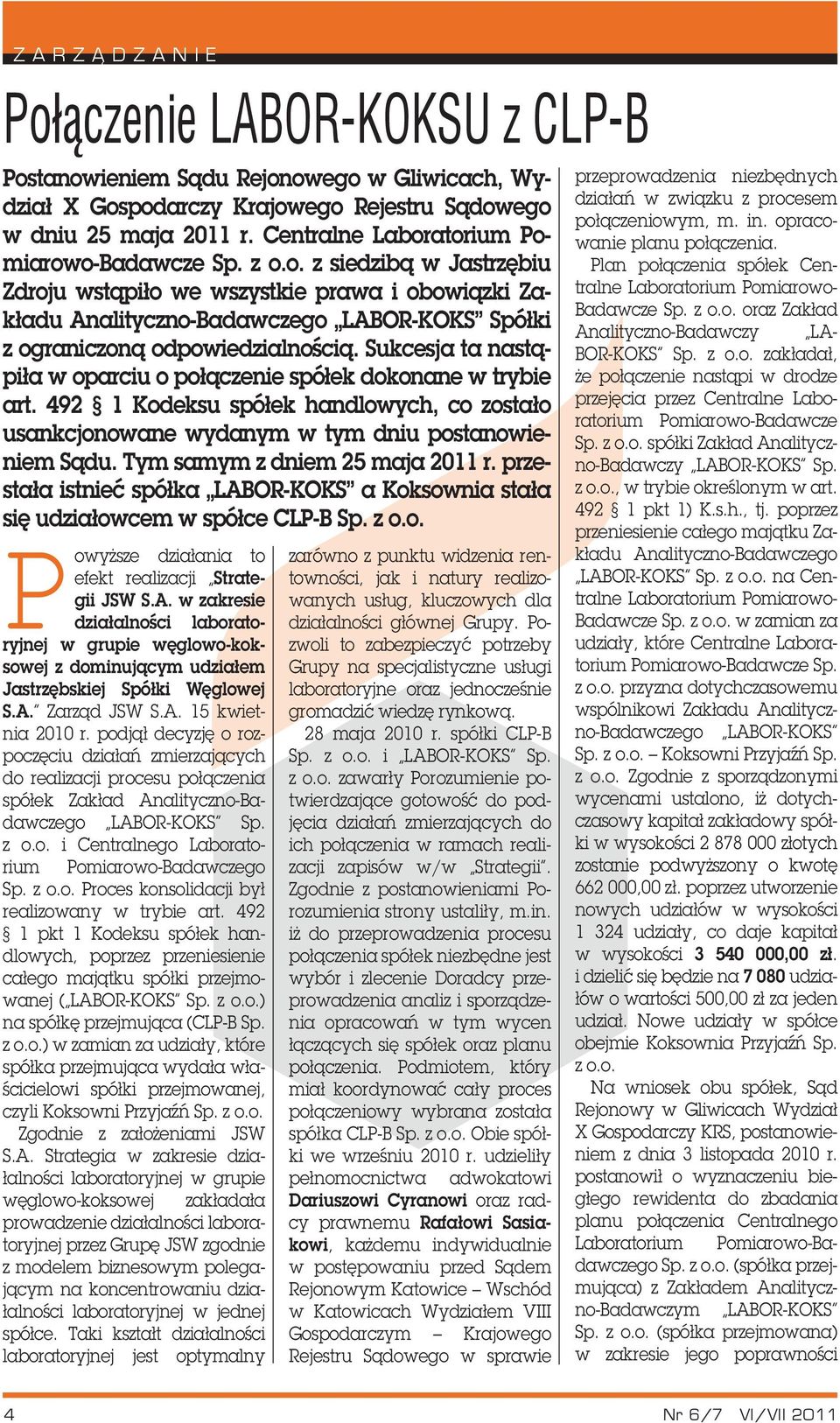 Sukcesja ta nastąpiła w oparciu o połączenie spółek dokonane w trybie art. 492 1 Kodeksu spółek handlowych, co zostało usankcjonowane wydanym w tym dniu postanowieniem Sądu.