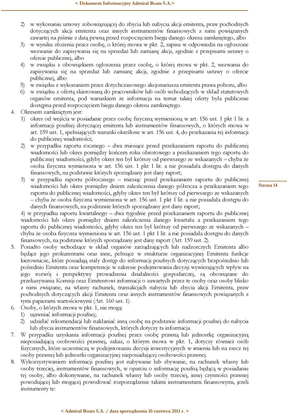 2, zapisu w odpowiedzi na ogłoszone wezwanie do zapisywania się na sprzedaż lub zamianę akcji, zgodnie z przepisami ustawy o ofercie publicznej, albo 4) w związku z obowiązkiem ogłoszenia przez