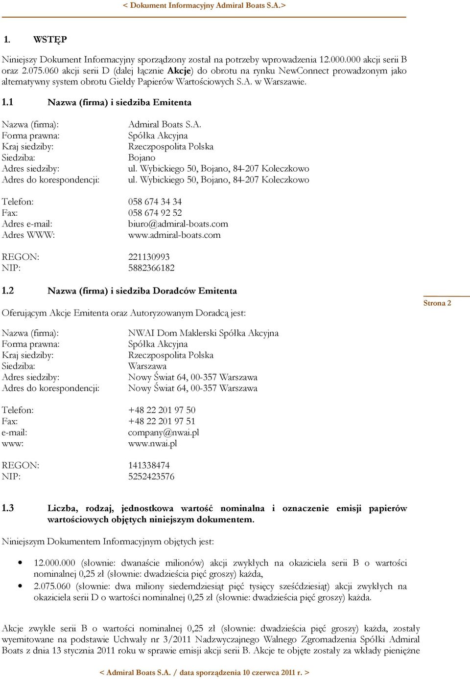 1 Nazwa (firma) i siedziba Emitenta Nazwa (firma): Forma prawna: Kraj siedziby: Siedziba: Adres siedziby: Adres do korespondencji: Admiral Boats S.A. Spółka Akcyjna Rzeczpospolita Polska Bojano ul.