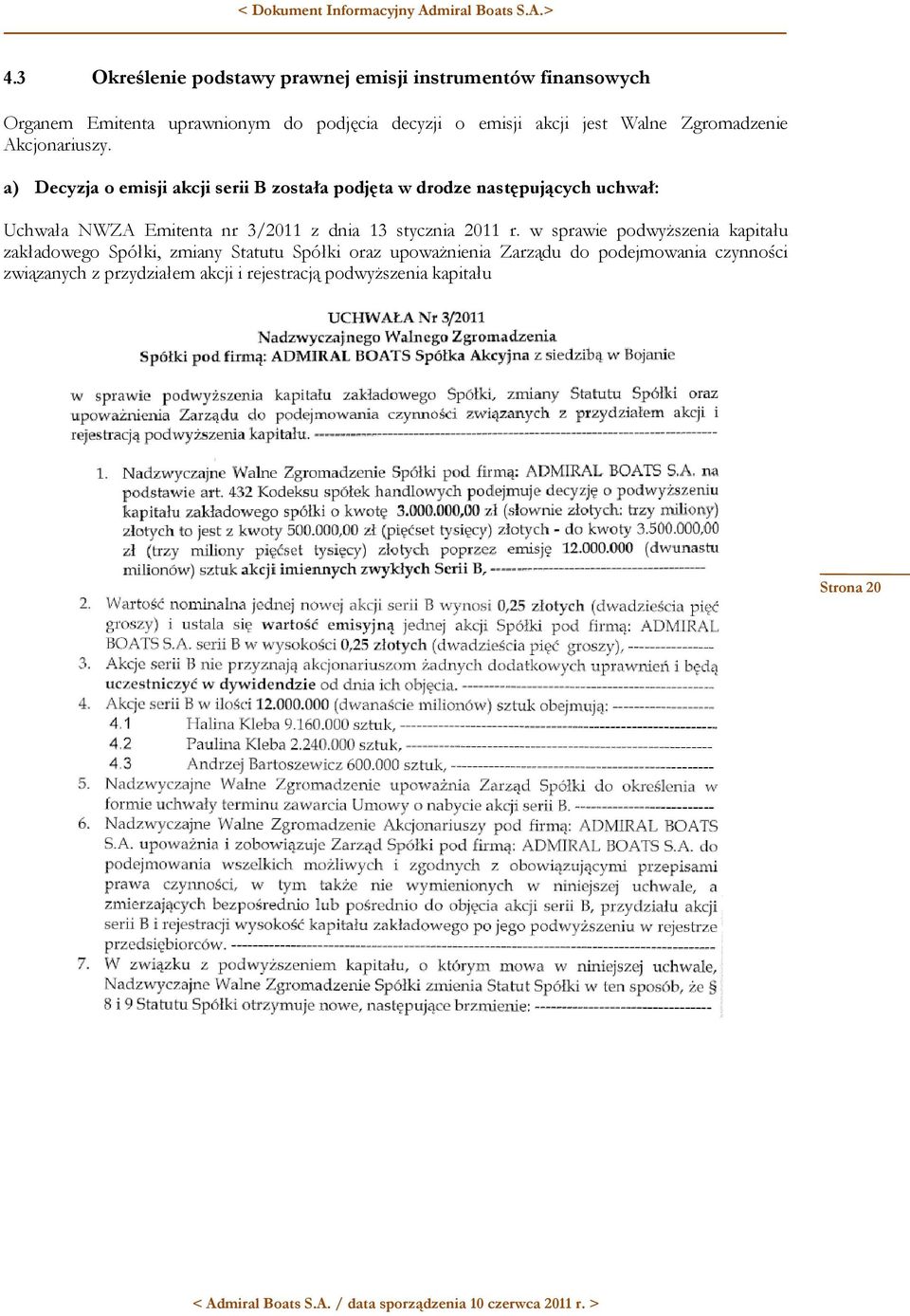 a) Decyzja o emisji akcji serii B została podjęta w drodze następujących uchwał: Uchwała NWZA Emitenta nr 3/2011 z dnia 13