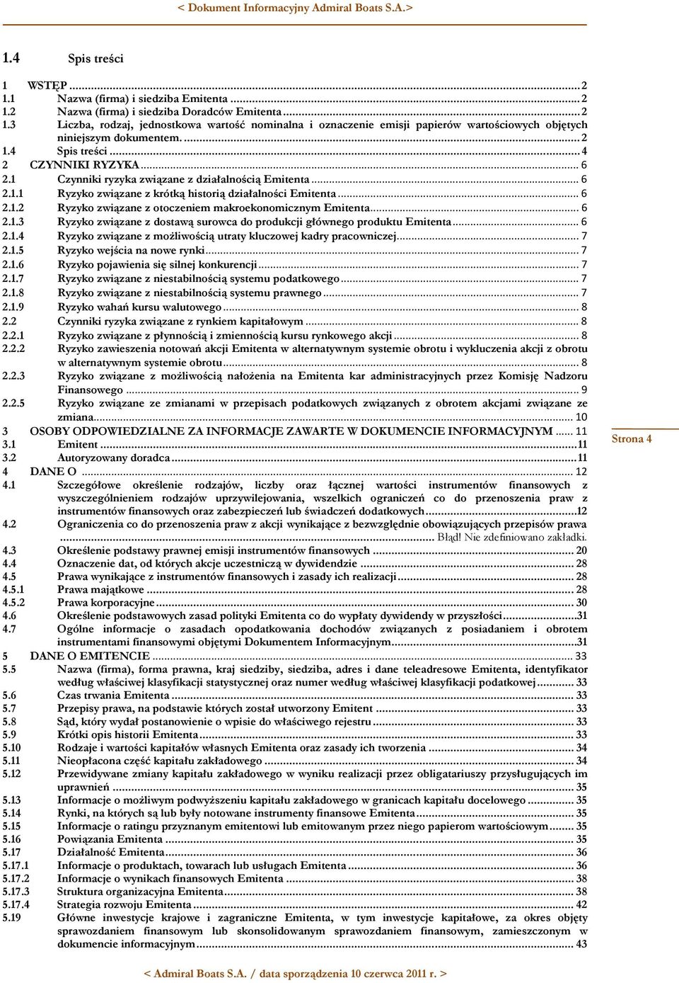 .. 6 2.1.3 Ryzyko związane z dostawą surowca do produkcji głównego produktu Emitenta... 6 2.1.4 Ryzyko związane z możliwością utraty kluczowej kadry pracowniczej... 7 2.1.5 Ryzyko wejścia na nowe rynki.