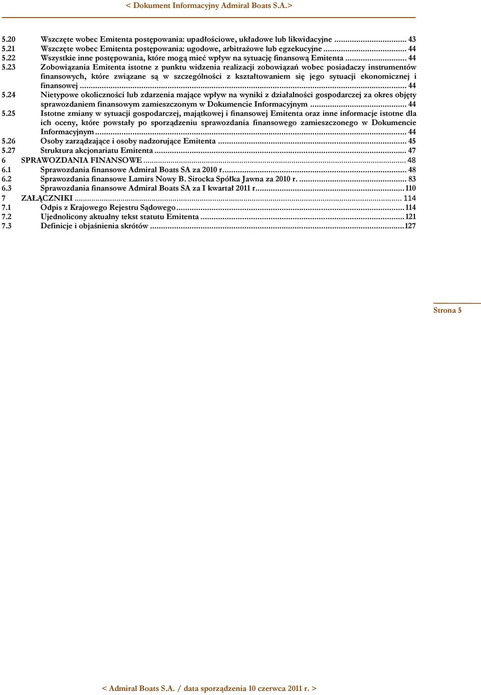 23 Zobowiązania Emitenta istotne z punktu widzenia realizacji zobowiązań wobec posiadaczy instrumentów finansowych, które związane są w szczególności z kształtowaniem się jego sytuacji ekonomicznej i