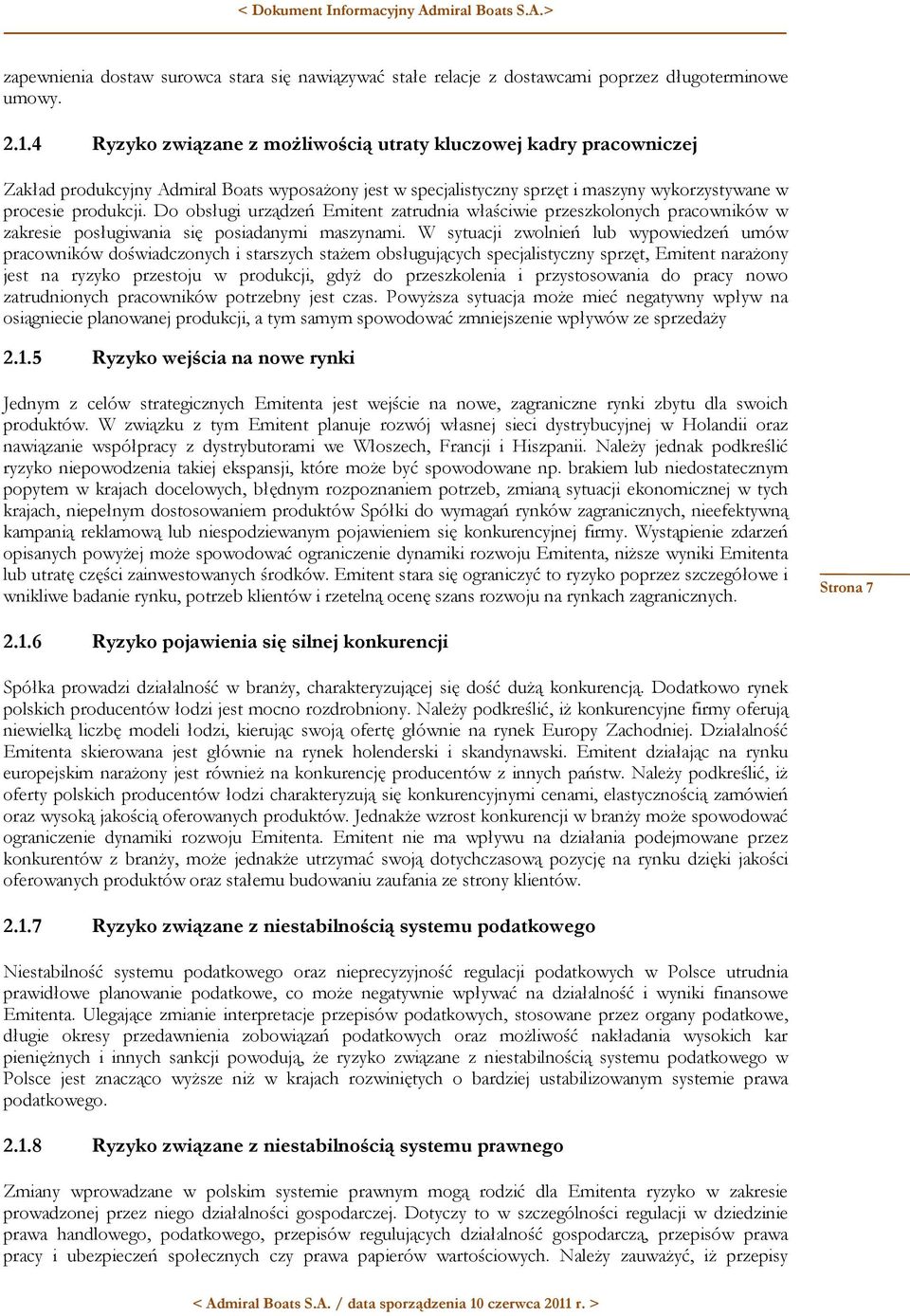 Do obsługi urządzeń Emitent zatrudnia właściwie przeszkolonych pracowników w zakresie posługiwania się posiadanymi maszynami.