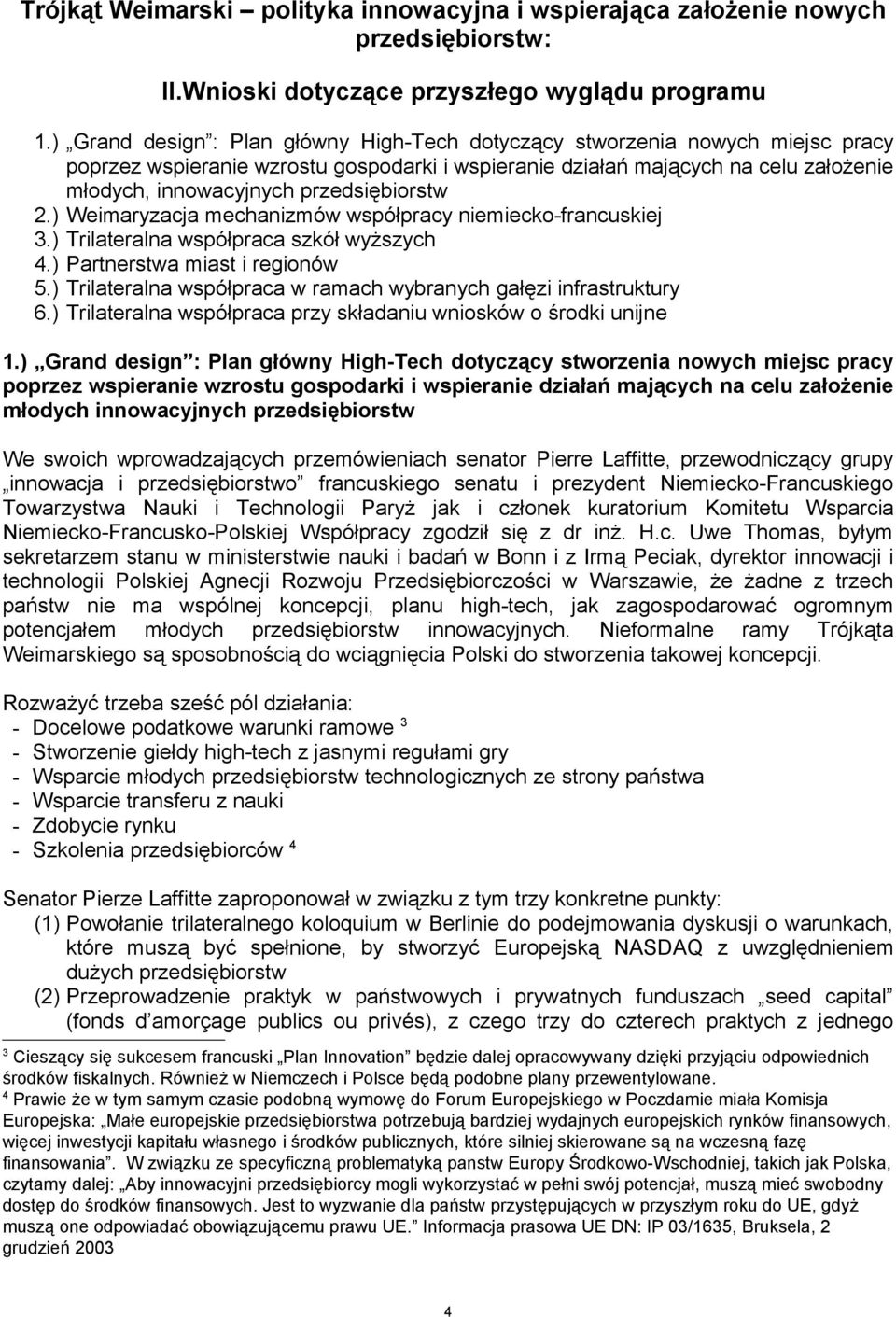 przedsiębiorstw 2.) Weimaryzacja mechanizmów współpracy niemiecko-francuskiej 3.) Trilateralna współpraca szkół wyższych 4.) Partnerstwa miast i regionów 5.