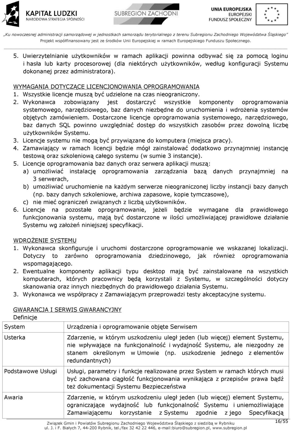 Wykonawca zobowiązany jest dostarczyć wszystkie komponenty oprogramowania systemowego, narzędziowego, baz danych niezbędne do uruchomienia i wdrożenia systemów objętych zamówieniem.