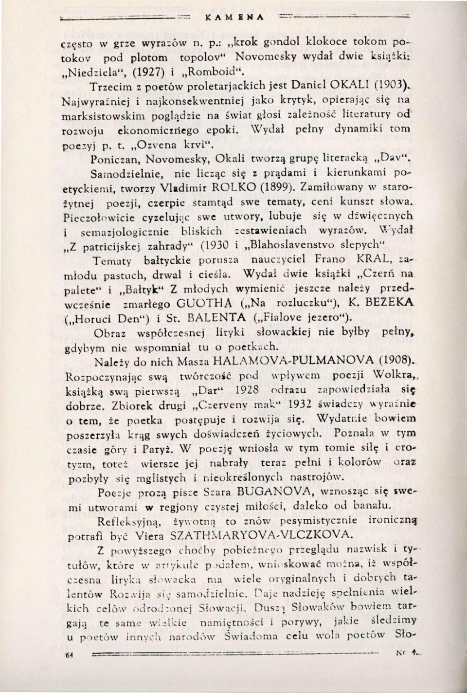 Najwyraźniej i najkonsekwentniej jako krytyk, opierając się na marksistowskim poglądzie na świat głosi zależność literatury od rozwoju ekonomicznego epoki. Wydał pełny dynamiki tom poezyj p. t. Ozvena krvi".