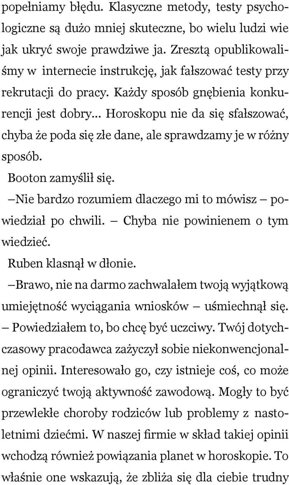 .. Horoskopu nie da się sfałszować, chyba że poda się złe dane, ale sprawdzamy je w różny sposób. Booton zamyślił się. Nie bardzo rozumiem dlaczego mi to mówisz powiedział po chwili.