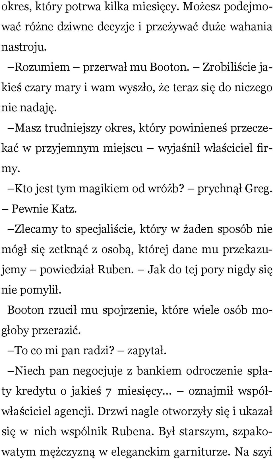 Kto jest tym magikiem od wróżb? prychnął Greg. Pewnie Katz. Zlecamy to specjaliście, który w żaden sposób nie mógł się zetknąć z osobą, której dane mu przekazujemy powiedział Ruben.