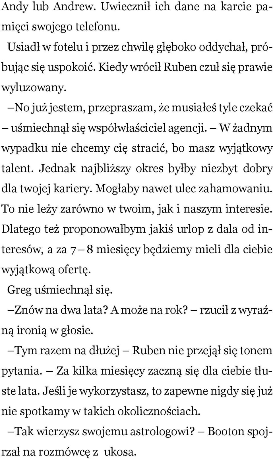 Jednak najbliższy okres byłby niezbyt dobry dla twojej kariery. Mogłaby nawet ulec zahamowaniu. To nie leży zarówno w twoim, jak i naszym interesie.