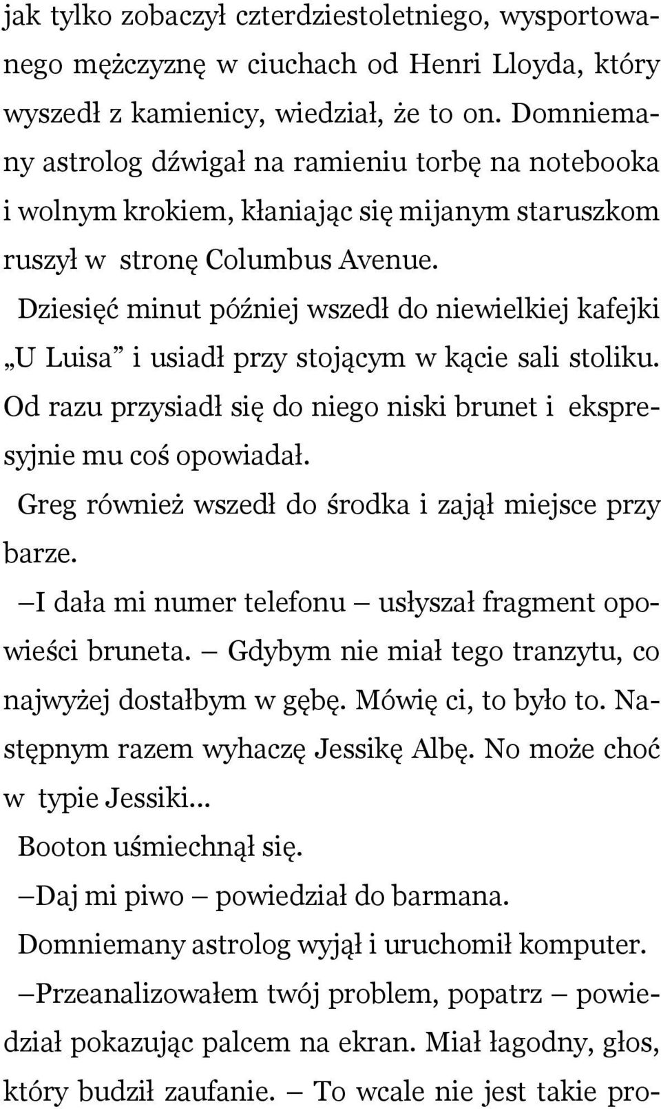 Dziesięć minut później wszedł do niewielkiej kafejki U Luisa i usiadł przy stojącym w kącie sali stoliku. Od razu przysiadł się do niego niski brunet i ekspresyjnie mu coś opowiadał.