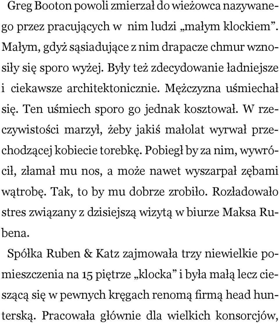 W rzeczywistości marzył, żeby jakiś małolat wyrwał przechodzącej kobiecie torebkę. Pobiegł by za nim, wywrócił, złamał mu nos, a może nawet wyszarpał zębami wątrobę.