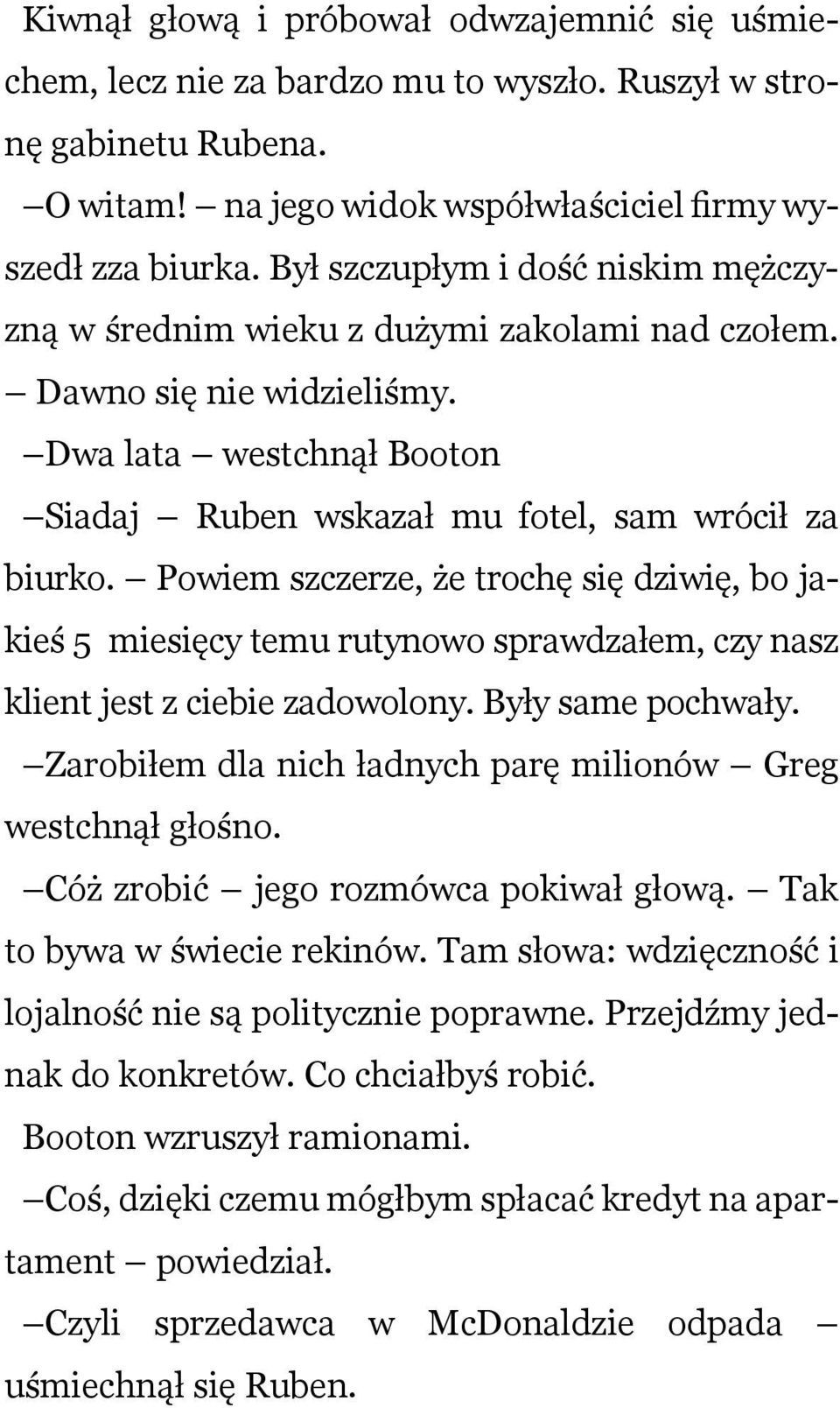 Powiem szczerze, że trochę się dziwię, bo jakieś 5 miesięcy temu rutynowo sprawdzałem, czy nasz klient jest z ciebie zadowolony. Były same pochwały.