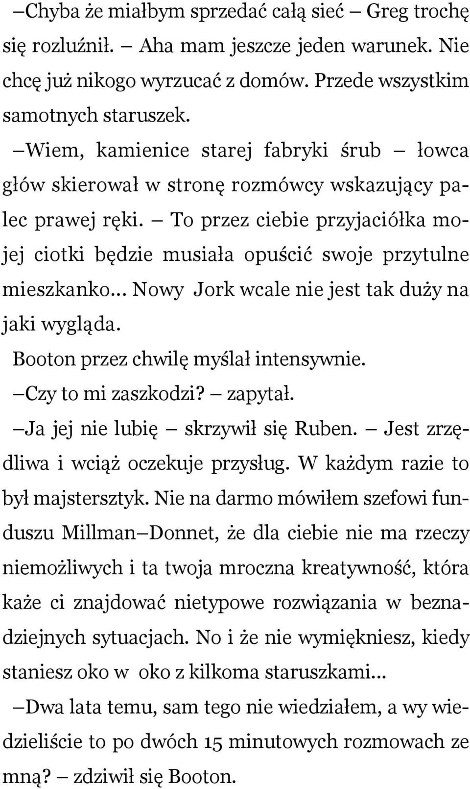 .. Nowy Jork wcale nie jest tak duży na jaki wygląda. Booton przez chwilę myślał intensywnie. Czy to mi zaszkodzi? zapytał. Ja jej nie lubię skrzywił się Ruben.