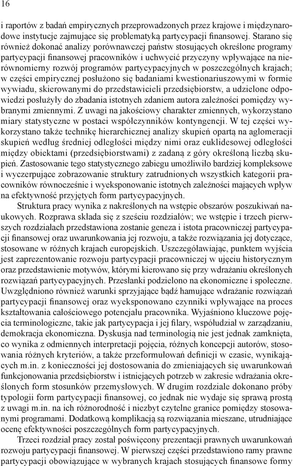 partycypacyjnych w poszczególnych krajach; w części empirycznej posłużono się badaniami kwestionariuszowymi w formie wywiadu, skierowanymi do przedstawicieli przedsiębiorstw, a udzielone odpowiedzi