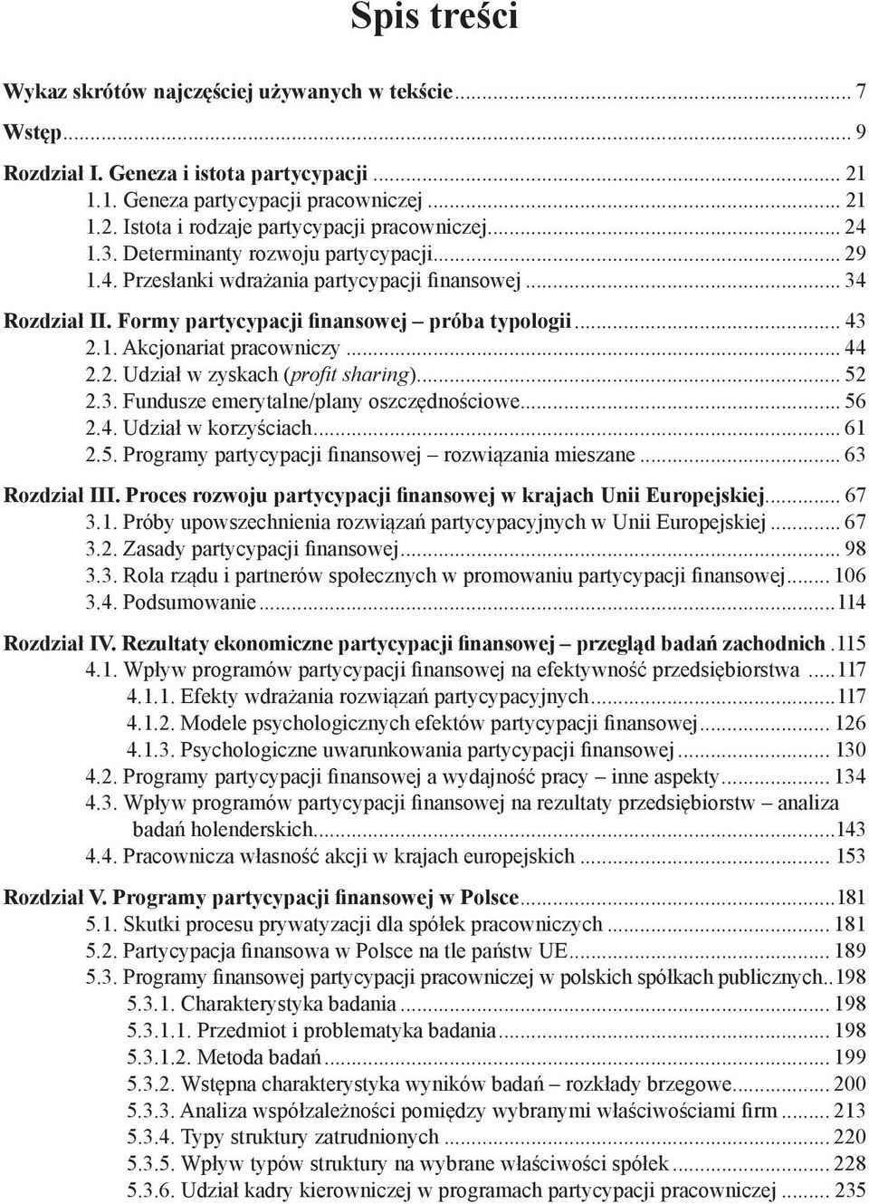 .. 44 2.2. Udział w zyskach (profit sharing)... 52 2.3. Fundusze emerytalne/plany oszczędnościowe... 56 2.4. Udział w korzyściach... 61 2.5. Programy partycypacji finansowej rozwiązania mieszane.