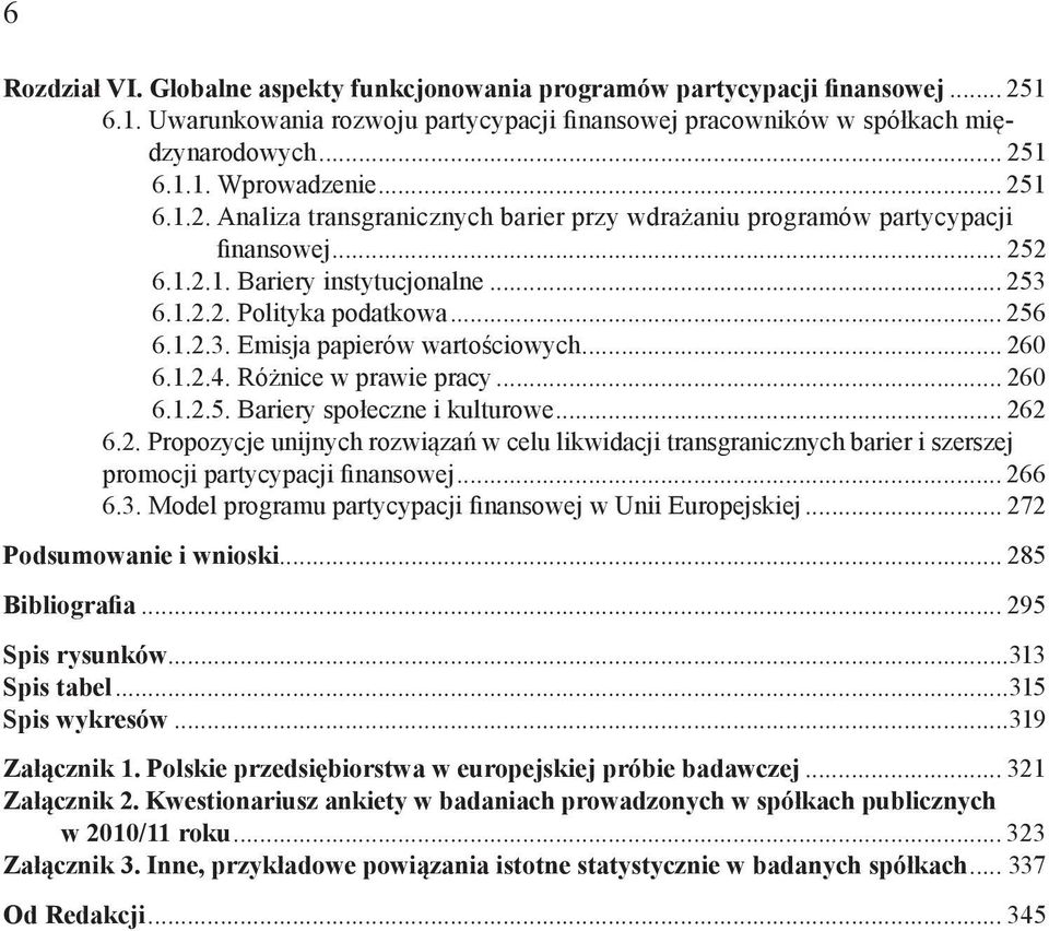 .. 260 6.1.2.4. Różnice w prawie pracy... 260 6.1.2.5. Bariery społeczne i kulturowe... 262 6.2. Propozycje unijnych rozwiązań w celu likwidacji transgranicznych barier i szerszej promocji partycypacji finansowej.