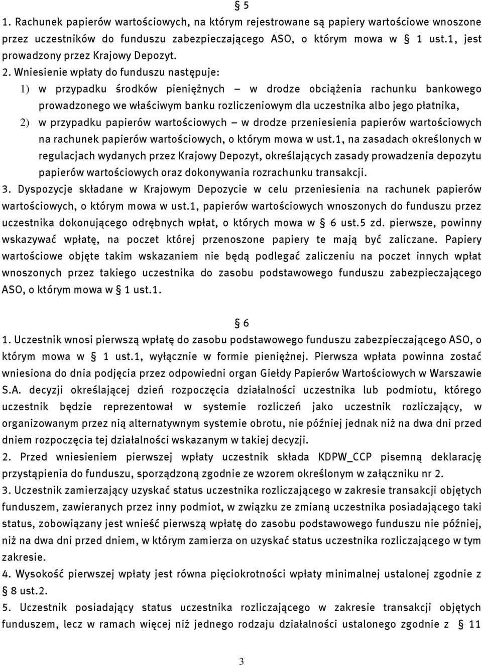 Wniesienie wpłaty do funduszu następuje: 1) w przypadku środków pieniężnych w drodze obciążenia rachunku bankowego prowadzonego we właściwym banku rozliczeniowym dla uczestnika albo jego płatnika, 2)