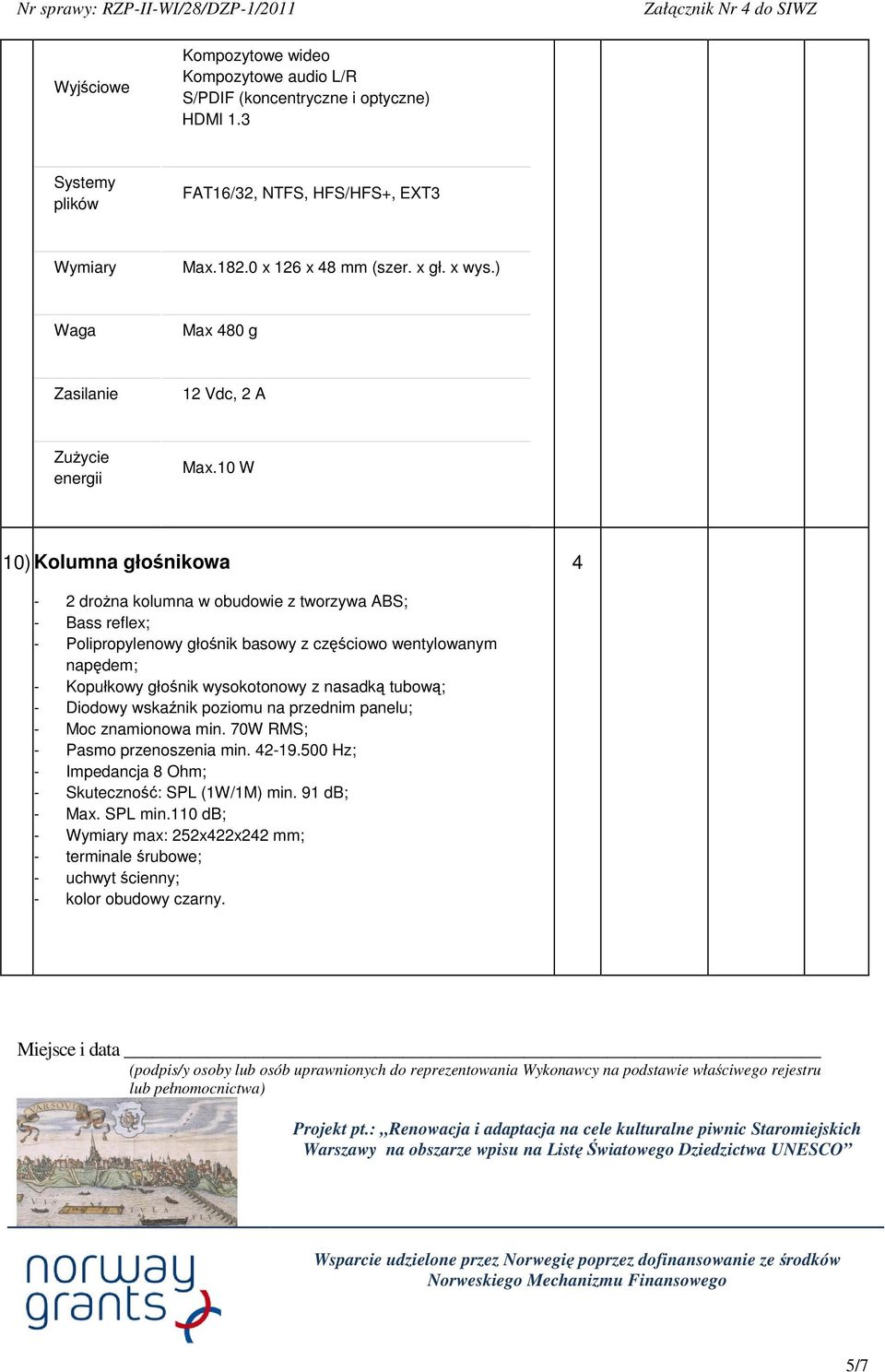 0 W 0) Kolumna głonikowa 4 - drona kolumna w obudowie z tworzywa ABS; - Bass reflex; - Polipropylenowy głonik basowy z czciowo wentylowanym napdem; - Kopułkowy głonik