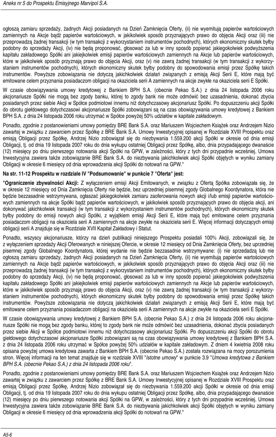 Akcji, (iv) nie będą proponować, głosować za lub w inny sposób popierać jakiegokolwiek podwyższenia kapitału zakładowego Spółki ani jakiejkolwiek emisji papierów wartościowych zamiennych na Akcje lub