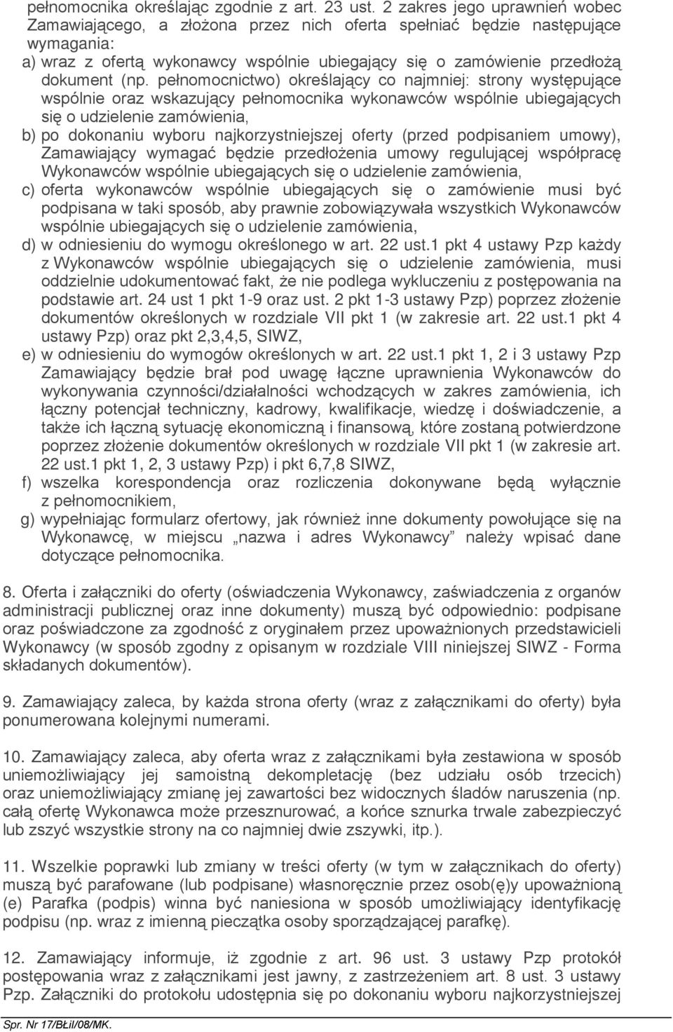 pełnomocnictwo) określający co najmniej: strony występujące wspólnie oraz wskazujący pełnomocnika wykonawców wspólnie ubiegających się o udzielenie zamówienia, b) po dokonaniu wyboru