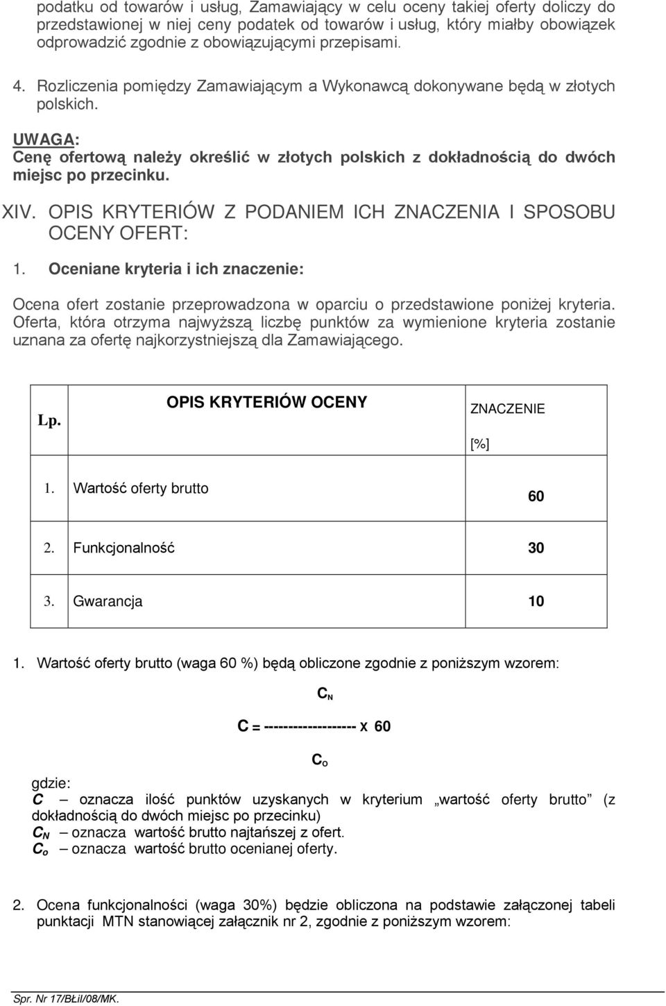 XIV. OPIS KRYTERIÓW Z PODANIEM ICH ZNACZENIA I SPOSOBU OCENY OFERT: 1. Oceniane kryteria i ich znaczenie: Ocena ofert zostanie przeprowadzona w oparciu o przedstawione poniŝej kryteria.