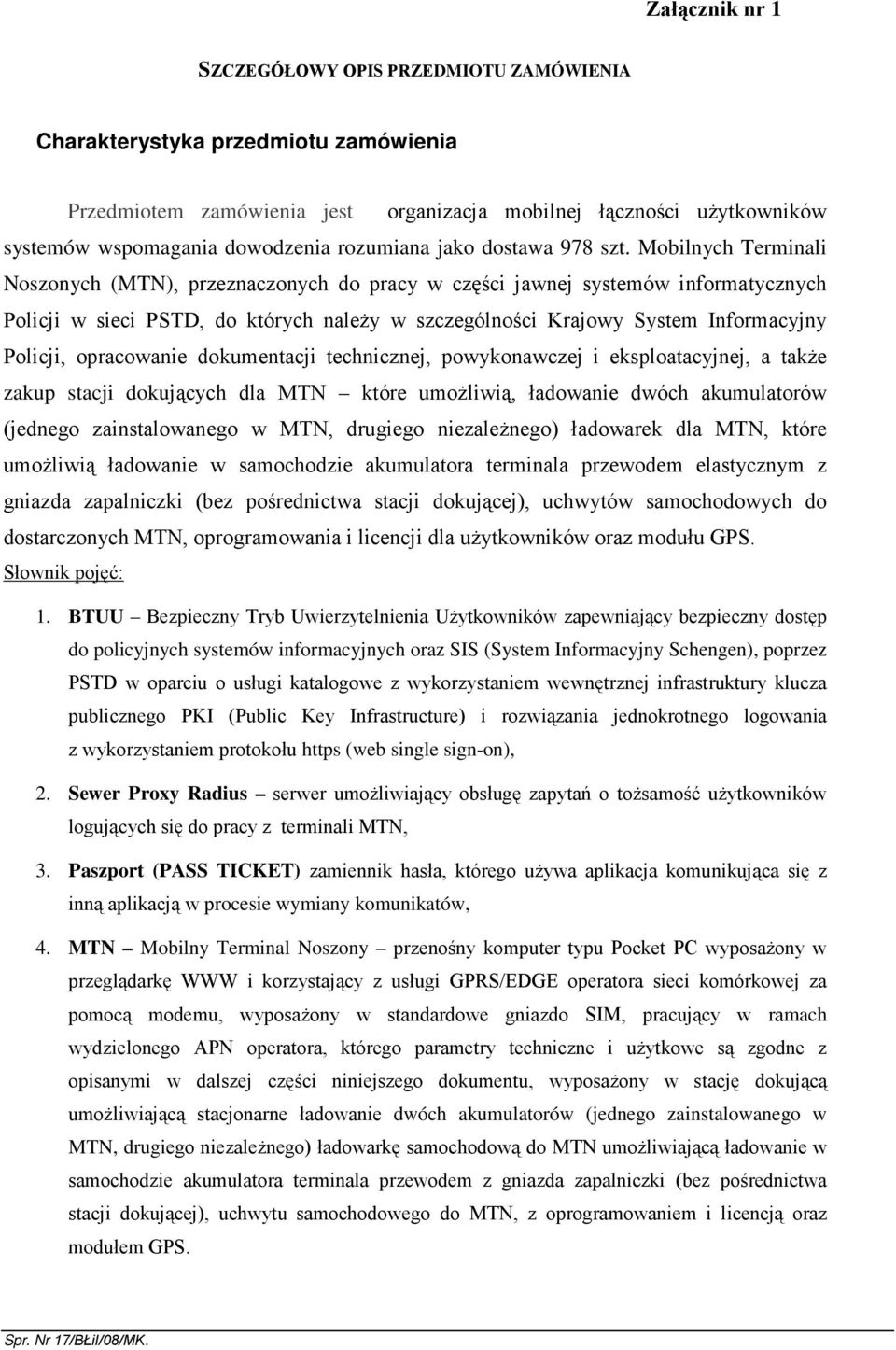 Mobilnych Terminali Noszonych (MTN), przeznaczonych do pracy w części jawnej systemów informatycznych Policji w sieci PSTD, do których naleŝy w szczególności Krajowy System Informacyjny Policji,