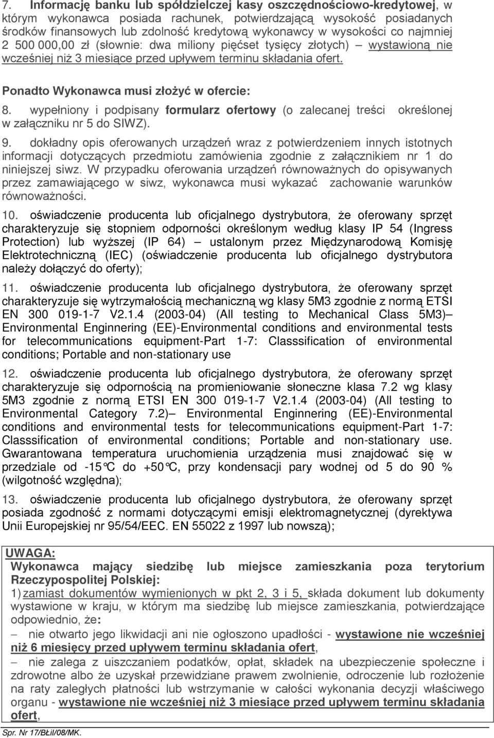 Ponadto Wykonawca musi złoŝyć w ofercie: 8. wypełniony i podpisany formularz ofertowy (o zalecanej treści określonej w załączniku nr 5 do SIWZ). 9.