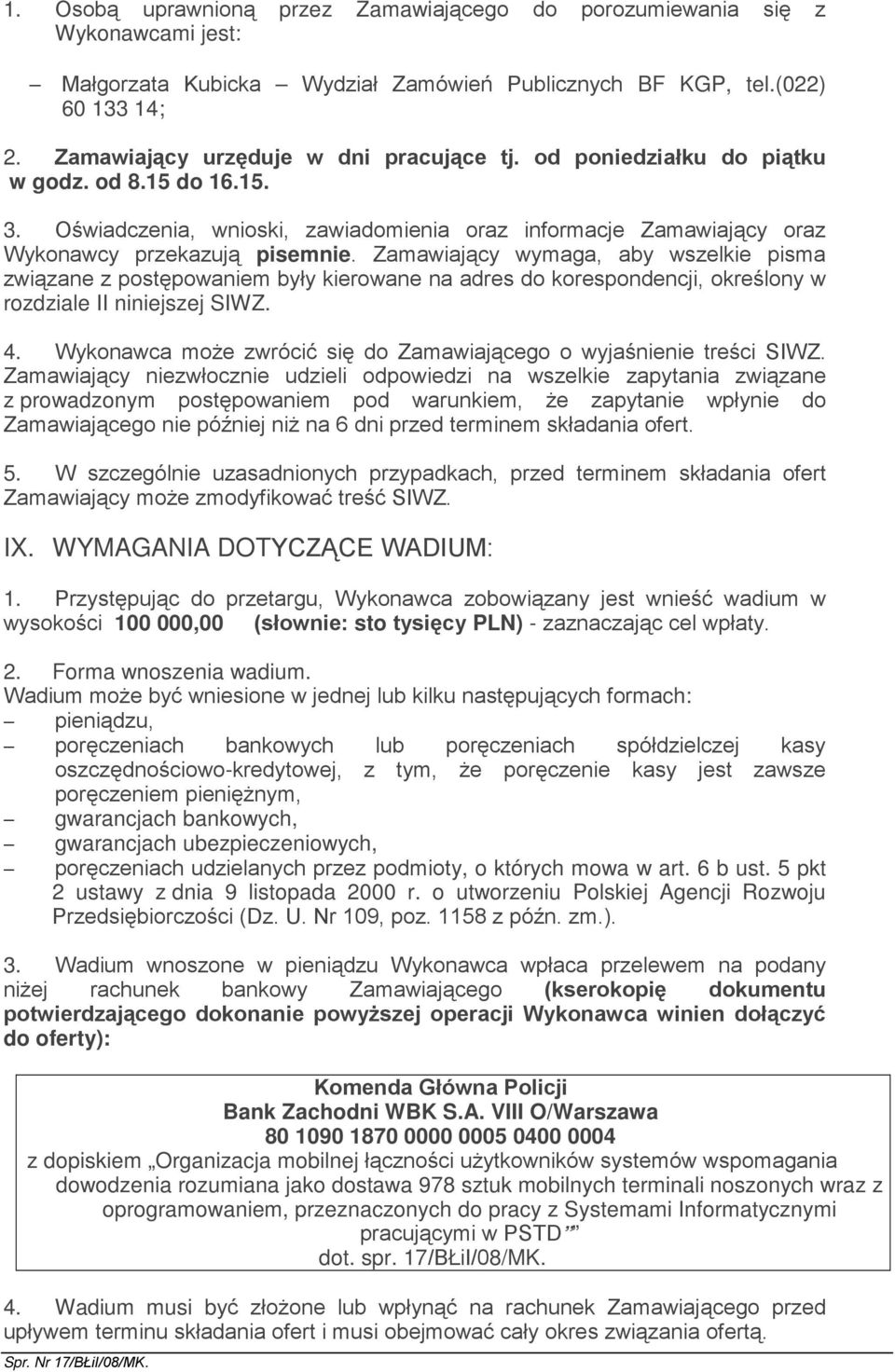 Zamawiający wymaga, aby wszelkie pisma związane z postępowaniem były kierowane na adres do korespondencji, określony w rozdziale II niniejszej SIWZ. 4.