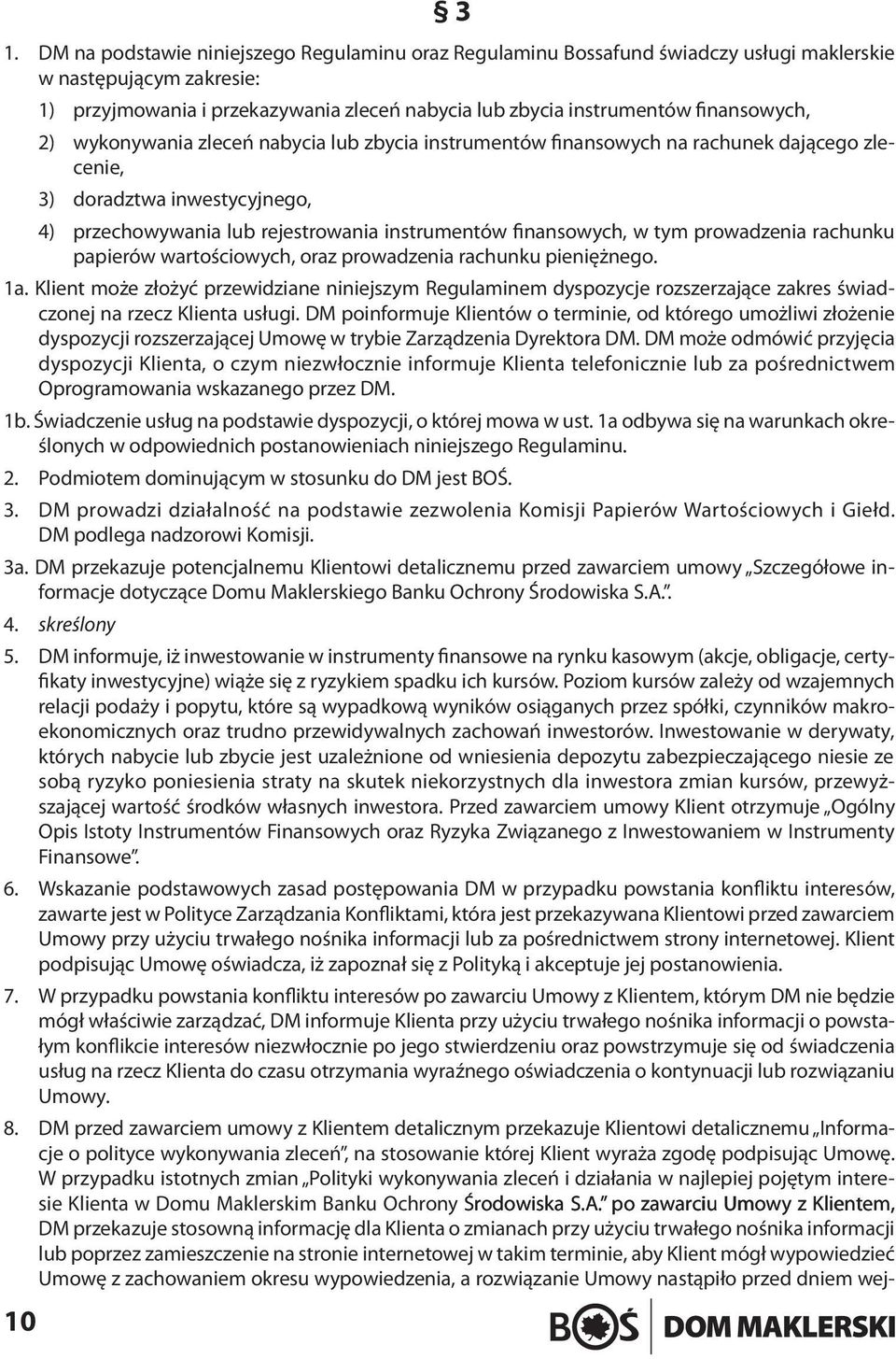 finansowych, 2) wykonywania zleceń nabycia lub zbycia instrumentów finansowych na rachunek dającego zlecenie, 3) doradztwa inwestycyjnego, 4) przechowywania lub rejestrowania instrumentów