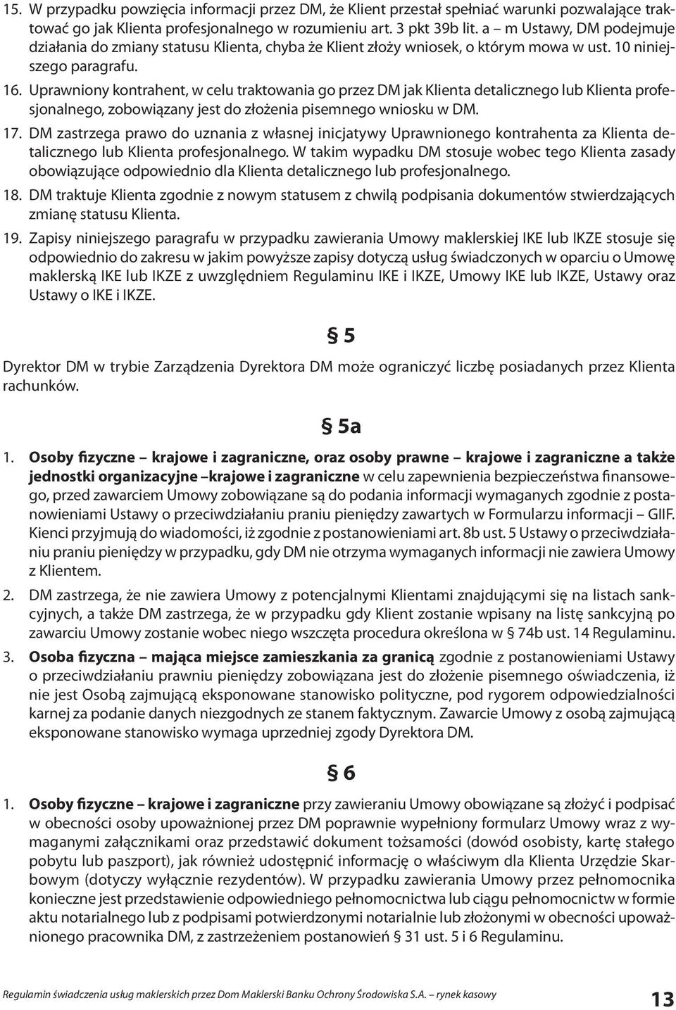 Uprawniony kontrahent, w celu traktowania go przez DM jak Klienta detalicznego lub Klienta profesjonalnego, zobowiązany jest do złożenia pisemnego wniosku w DM. 17.