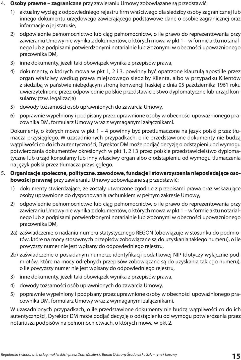 Umowy nie wynika z dokumentów, o których mowa w pkt 1 w formie aktu notarialnego lub z podpisami potwierdzonymi notarialnie lub złożonymi w obecności upoważnionego pracownika DM, 3) inne dokumenty,