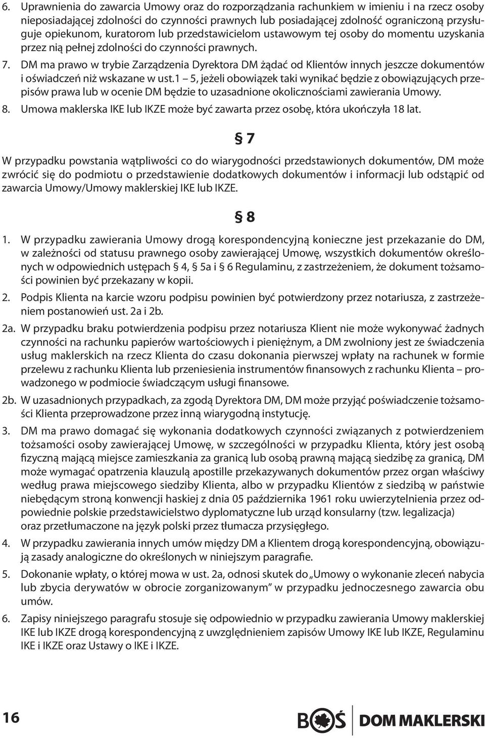 DM ma prawo w trybie Zarządzenia Dyrektora DM żądać od Klientów innych jeszcze dokumentów i oświadczeń niż wskazane w ust.