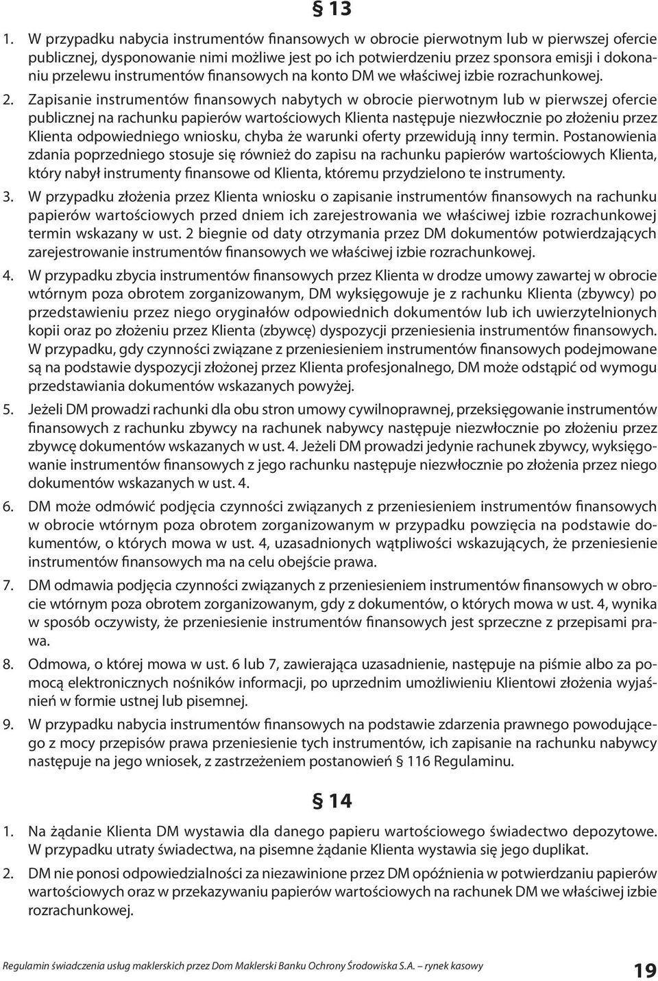 Zapisanie instrumentów finansowych nabytych w obrocie pierwotnym lub w pierwszej ofercie publicznej na rachunku papierów wartościowych Klienta następuje niezwłocznie po złożeniu przez Klienta