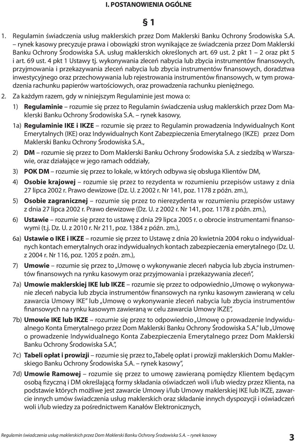 wykonywania zleceń nabycia lub zbycia instrumentów finansowych, przyjmowania i przekazywania zleceń nabycia lub zbycia instrumentów finansowych, doradztwa inwestycyjnego oraz przechowywania lub