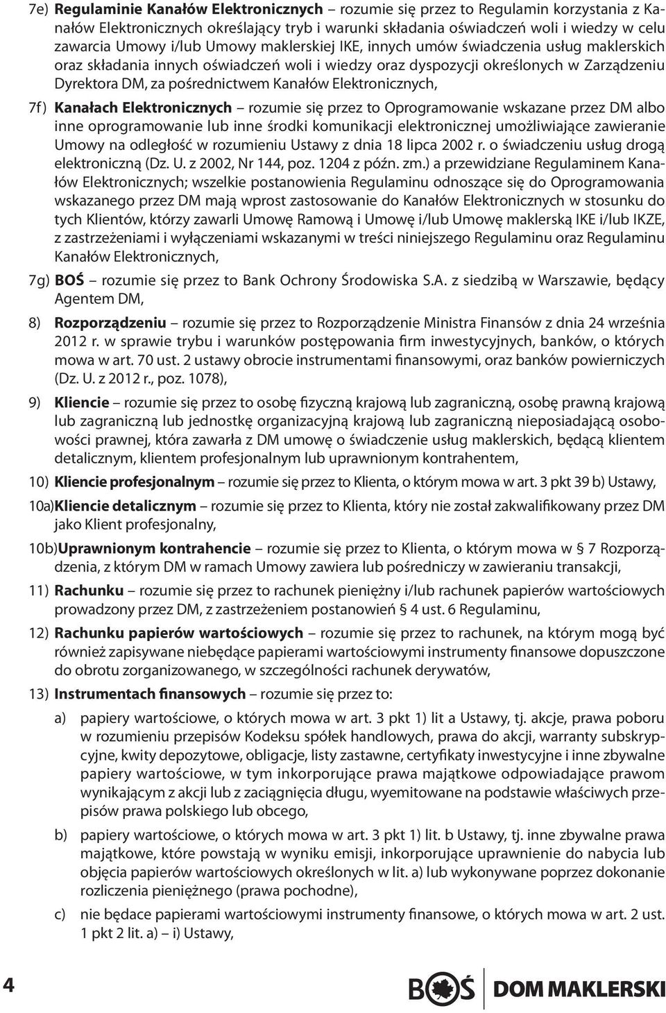 Elektronicznych, 7f) Kanałach Elektronicznych rozumie się przez to Oprogramowanie wskazane przez DM albo inne oprogramowanie lub inne środki komunikacji elektronicznej umożliwiające zawieranie Umowy