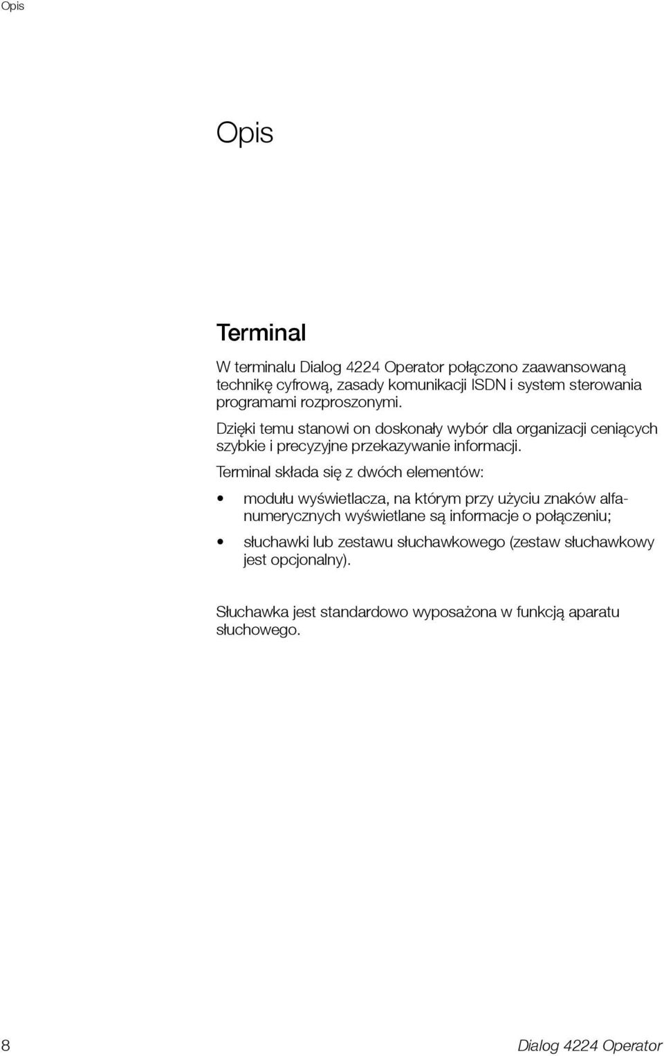 Terminal składa się z dwóch elementów: modułu wyświetlacza, na którym przy użyciu znaków alfanumerycznych wyświetlane są informacje o