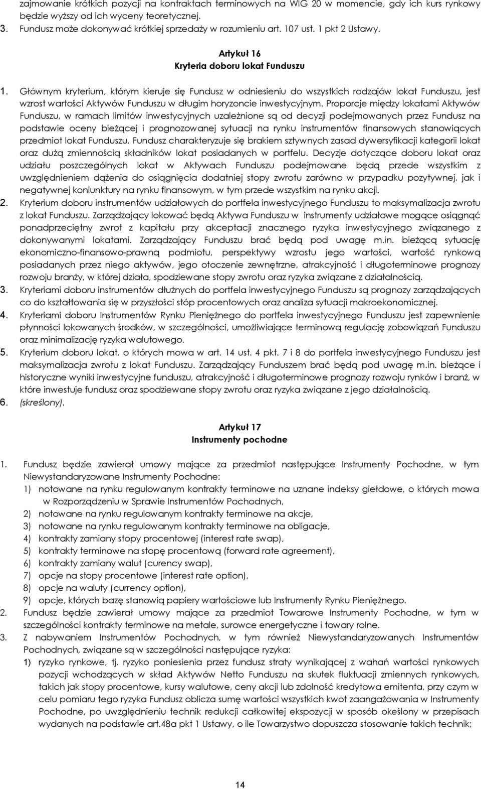 Głównym kryterium, którym kieruje się Fundusz w odniesieniu do wszystkich rodzajów lokat Funduszu, jest wzrost wartości Aktywów Funduszu w długim horyzoncie inwestycyjnym.