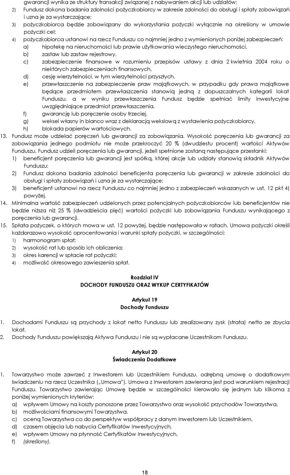 wymienionych poniżej zabezpieczeń: a) hipotekę na nieruchomości lub prawie użytkowania wieczystego nieruchomości, b) zastaw lub zastaw rejestrowy, c) zabezpieczenie finansowe w rozumieniu przepisów