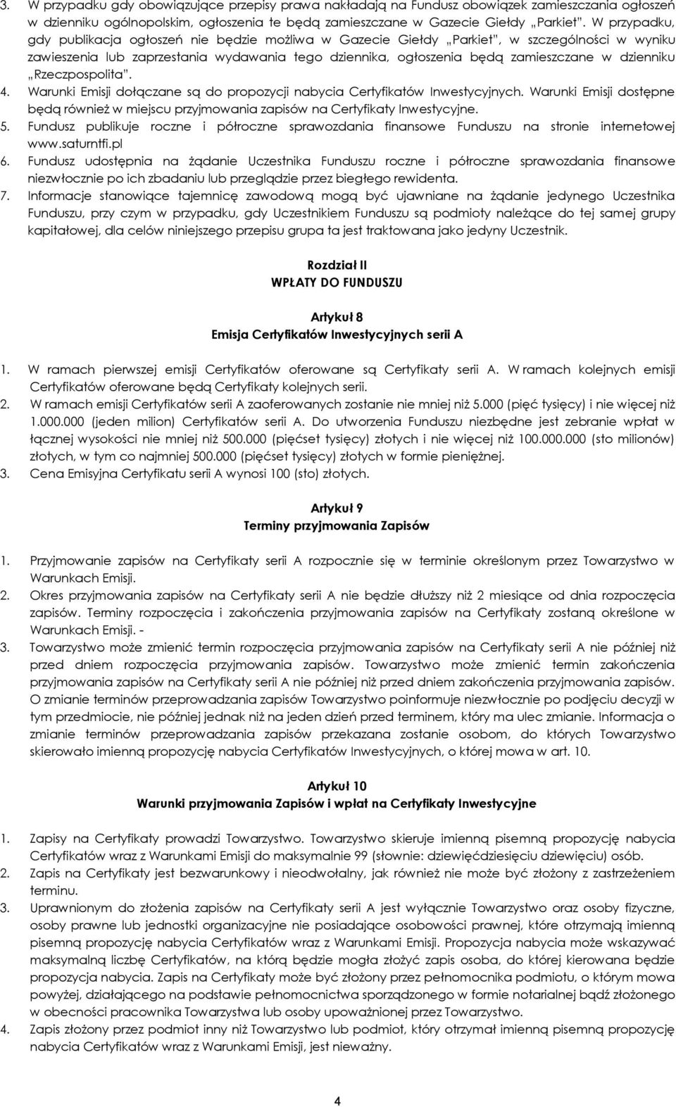 dzienniku Rzeczpospolita. 4. Warunki Emisji dołączane są do propozycji nabycia Certyfikatów Inwestycyjnych.