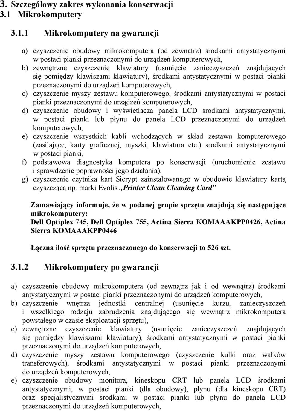 1 Mikrokomputery na gwarancji a) czyszczenie obudowy mikrokomputera (od zewnątrz) środkami antystatycznymi w postaci pianki przeznaczonymi do urządzeń komputerowych, b) zewnętrzne czyszczenie