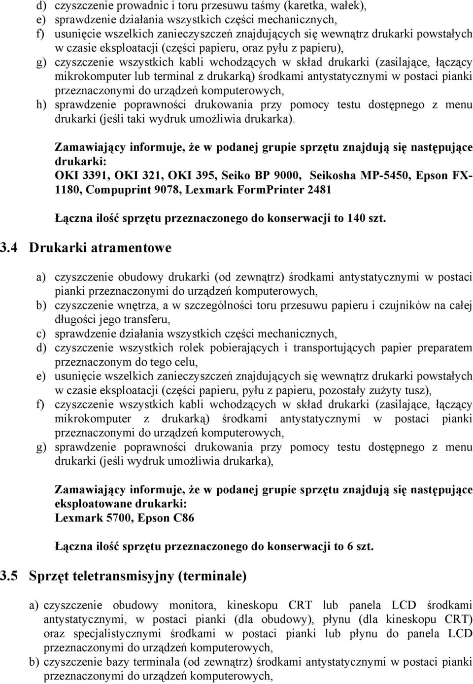 środkami antystatycznymi w postaci pianki przeznaczonymi do urządzeń komputerowych, h) sprawdzenie poprawności drukowania przy pomocy testu dostępnego z menu drukarki (jeśli taki wydruk umożliwia