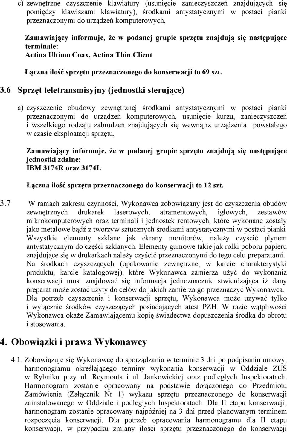 6 Sprzęt teletransmisyjny (jednostki sterujące) a) czyszczenie obudowy zewnętrznej środkami antystatycznymi w postaci pianki przeznaczonymi do urządzeń komputerowych, usunięcie kurzu, zanieczyszczeń