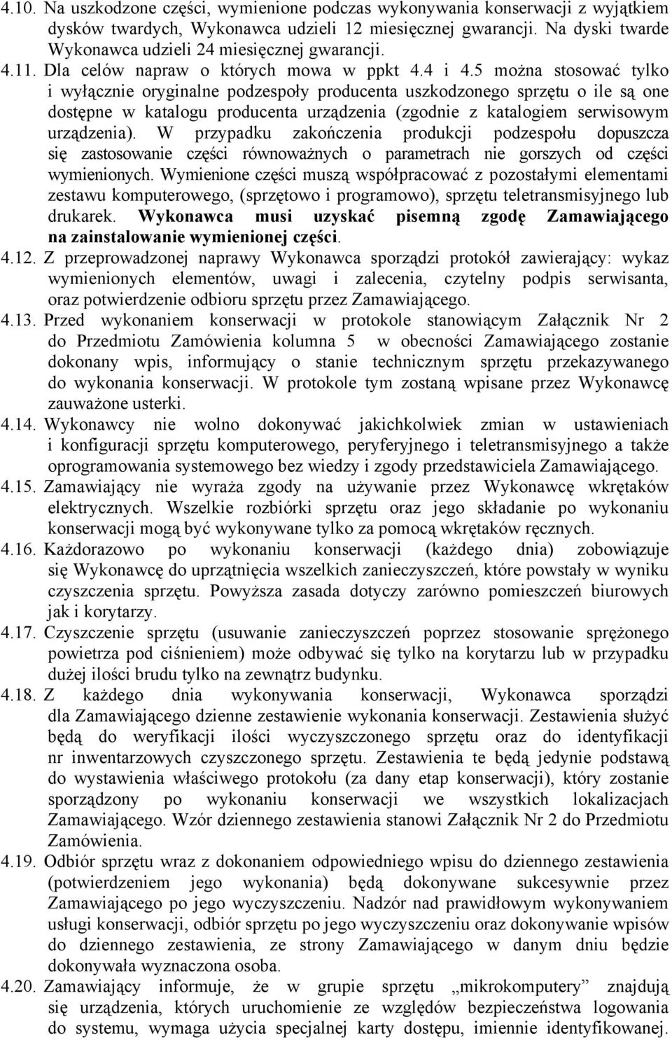 5 można stosować tylko i wyłącznie oryginalne podzespoły producenta uszkodzonego sprzętu o ile są one dostępne w katalogu producenta urządzenia (zgodnie z katalogiem serwisowym urządzenia).