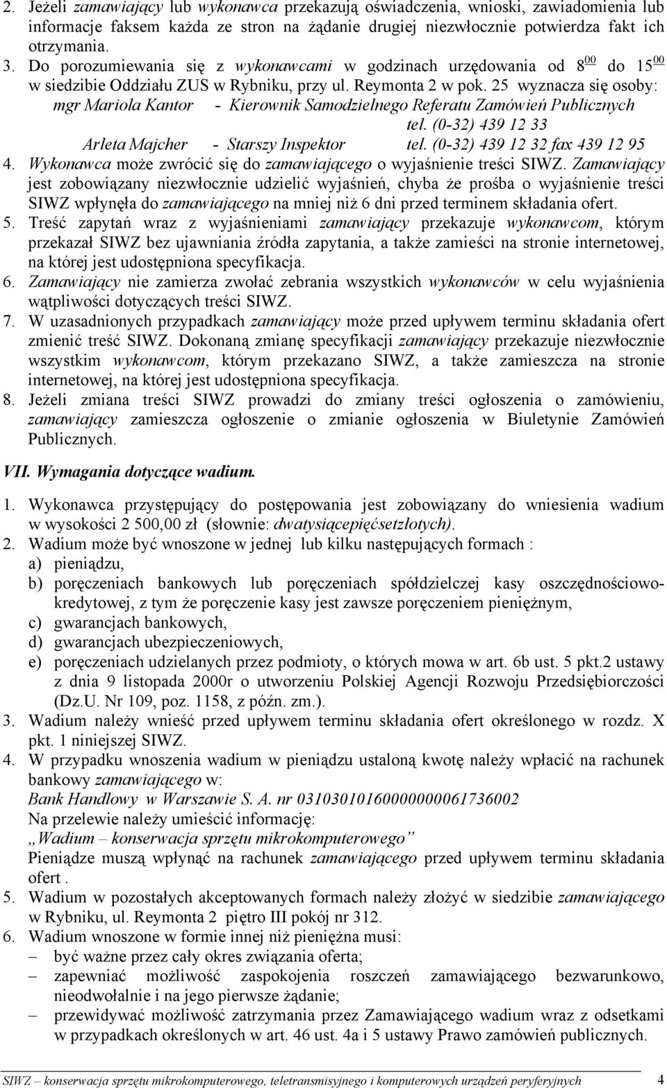 25 wyznacza się osoby: mgr Mariola Kantor - Kierownik Samodzielnego Referatu Zamówień Publicznych tel. (0-32) 439 12 33 Arleta Majcher - Starszy Inspektor tel. (0-32) 439 12 32 fax 439 12 95 4.