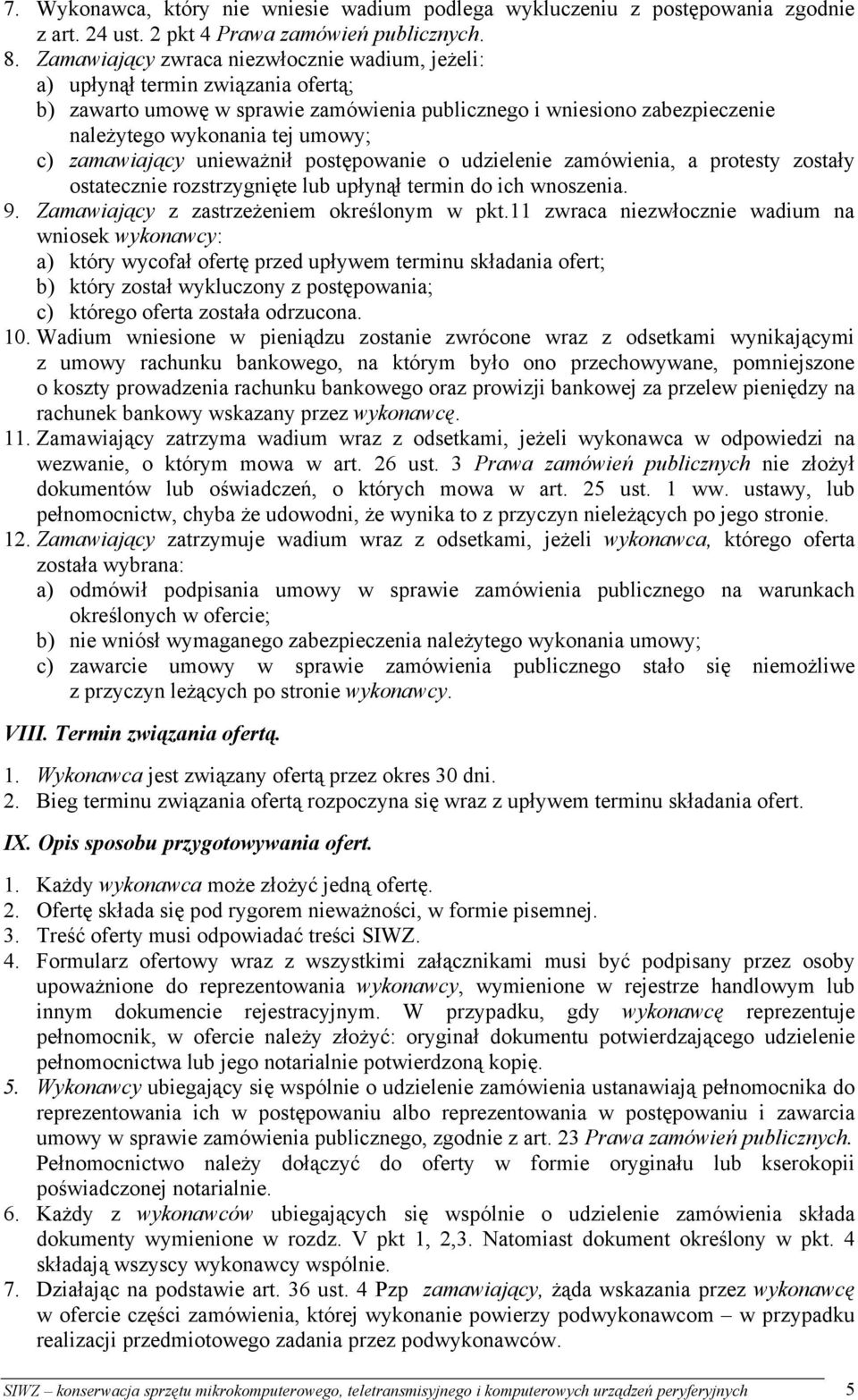 zamawiający unieważnił postępowanie o udzielenie zamówienia, a protesty zostały ostatecznie rozstrzygnięte lub upłynął termin do ich wnoszenia. 9. Zamawiający z zastrzeżeniem określonym w pkt.