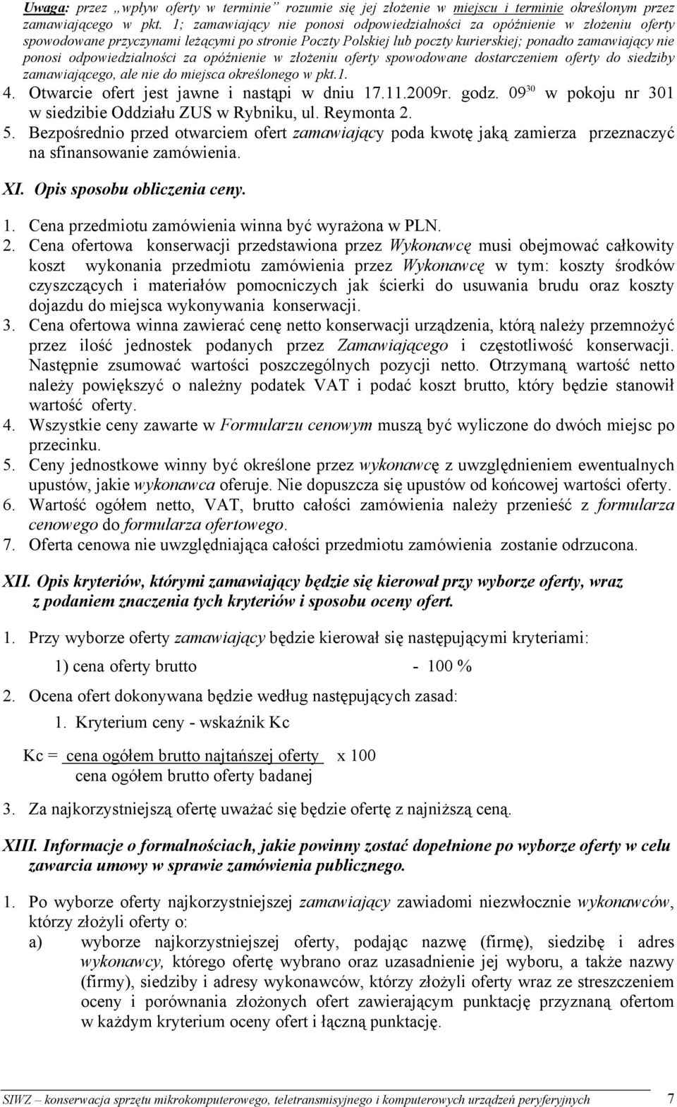 odpowiedzialności za opóźnienie w złożeniu oferty spowodowane dostarczeniem oferty do siedziby zamawiającego, ale nie do miejsca określonego w pkt.1. 4. Otwarcie ofert jest jawne i nastąpi w dniu 17.