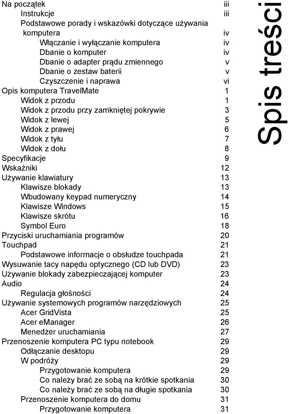 Specyfikacje 9 Wskaźniki 12 Używanie klawiatury 13 Klawisze blokady 13 Wbudowany keypad numeryczny 14 Klawisze Windows 15 Klawisze skrótu 16 Symbol Euro 18 Przyciski uruchamiania programów 20