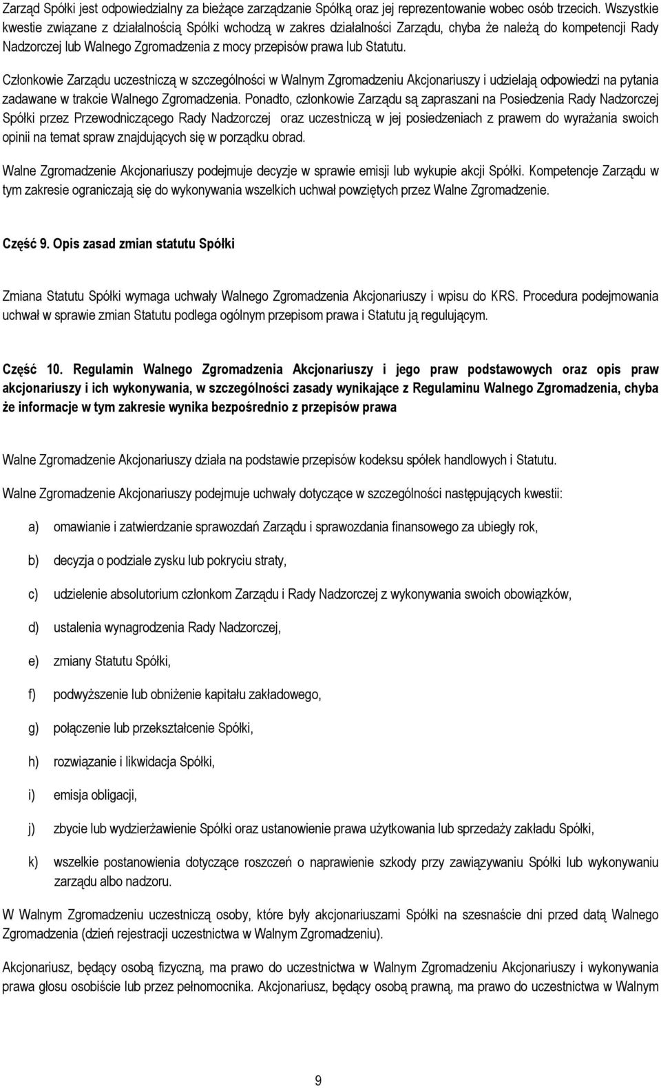 Członkowie Zarządu uczestniczą w szczególności w Walnym Zgromadzeniu Akcjonariuszy i udzielają odpowiedzi na pytania zadawane w trakcie Walnego Zgromadzenia.