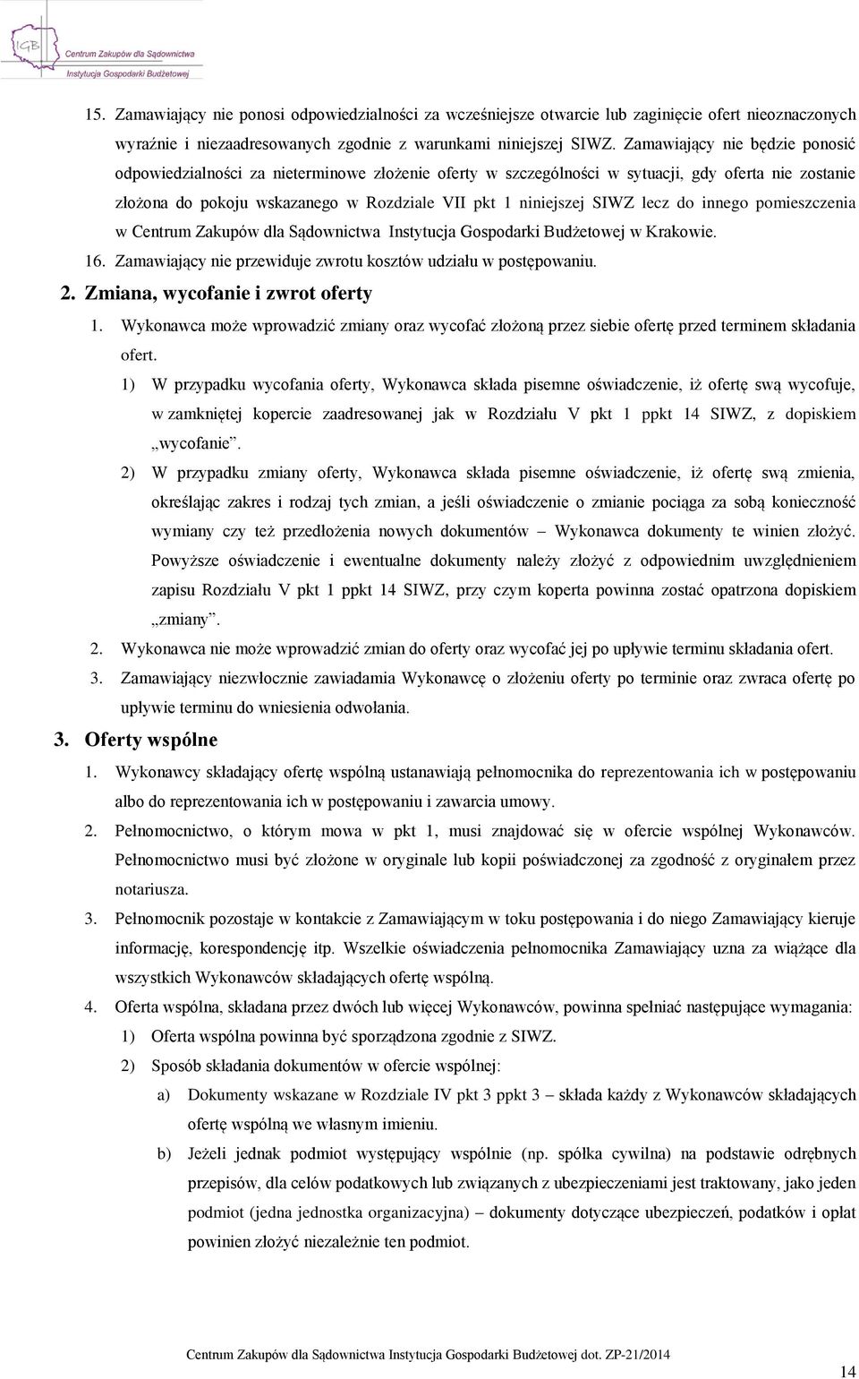 lecz do innego pomieszczenia w Centrum Zakupów dla Sądownictwa Instytucja Gospodarki Budżetowej w Krakowie. 16. Zamawiający nie przewiduje zwrotu kosztów udziału w postępowaniu. 2.